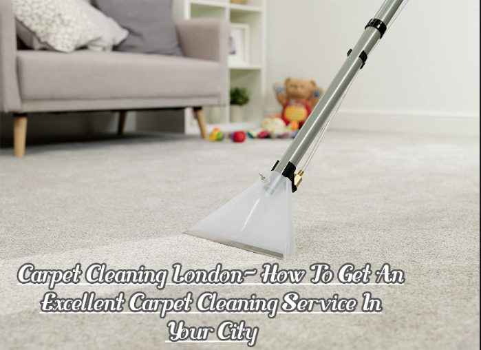 Carpet Cleaning London- How To Get An Excellent Carpet Cleaning Service In Your City